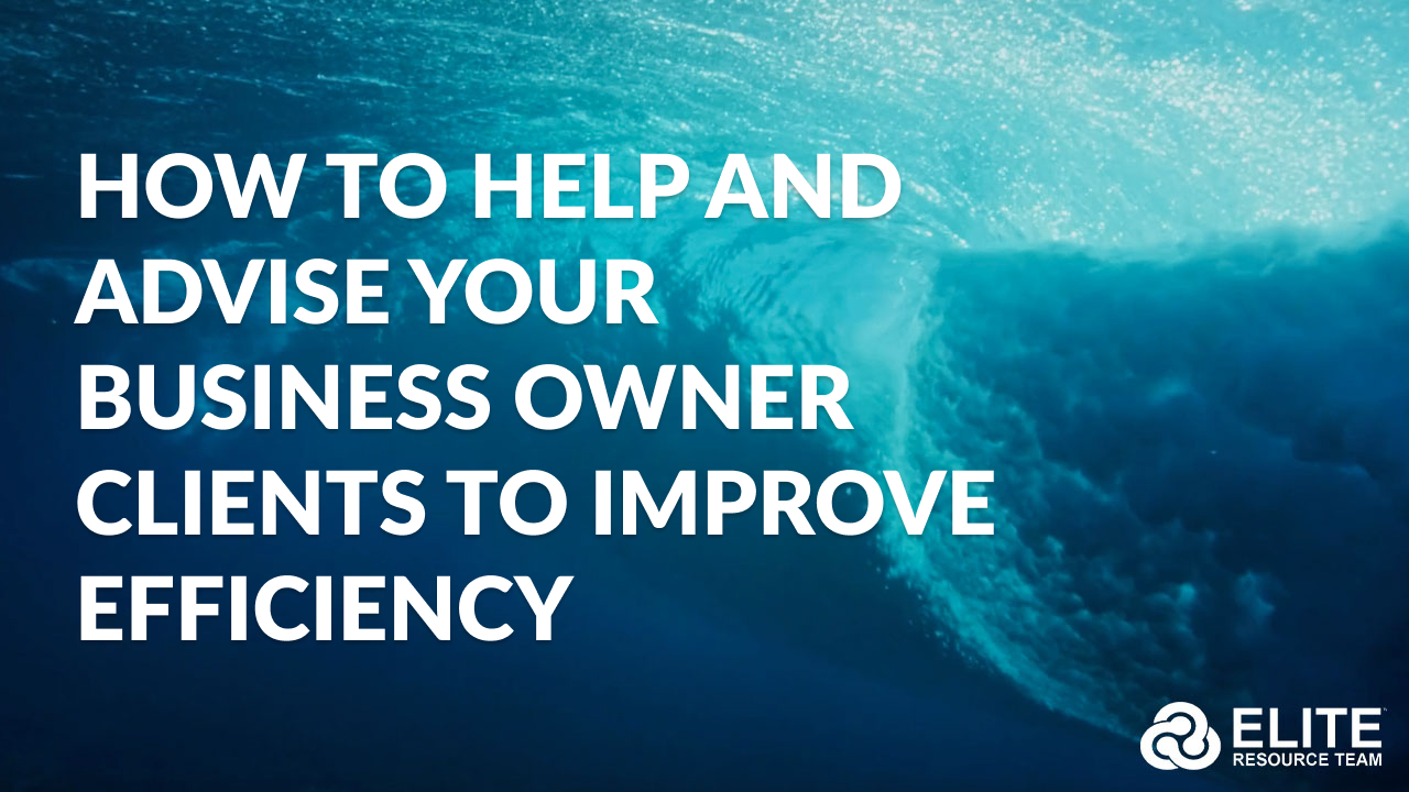 HOW to Help and Advise Your Business Owner Clients to Improve Efficiency